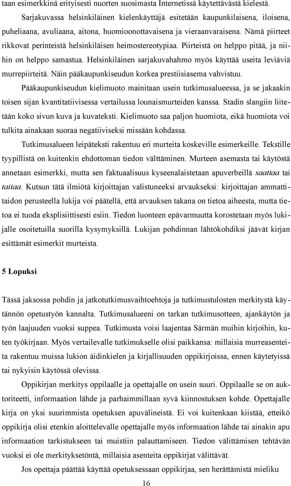 Nämä piirteet rikkovat perinteistä helsinkiläisen heimostereotypiaa. Piirteistä on helppo pitää, ja niihin on helppo samastua.