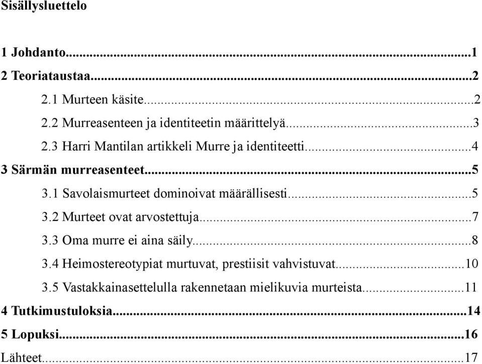 ..5 3.2 Murteet ovat arvostettuja...7 3.3 Oma murre ei aina säily...8 3.4 Heimostereotypiat murtuvat, prestiisit vahvistuvat.