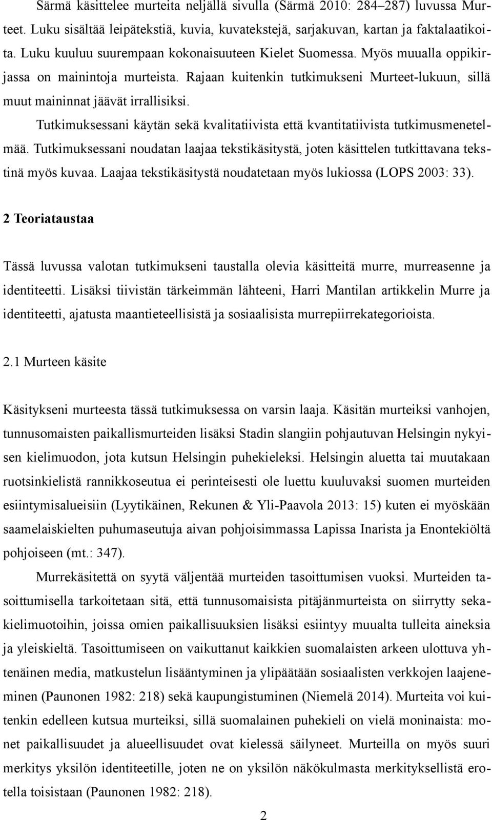 Tutkimuksessani käytän sekä kvalitatiivista että kvantitatiivista tutkimusmenetelmää. Tutkimuksessani noudatan laajaa tekstikäsitystä, joten käsittelen tutkittavana tekstinä myös kuvaa.