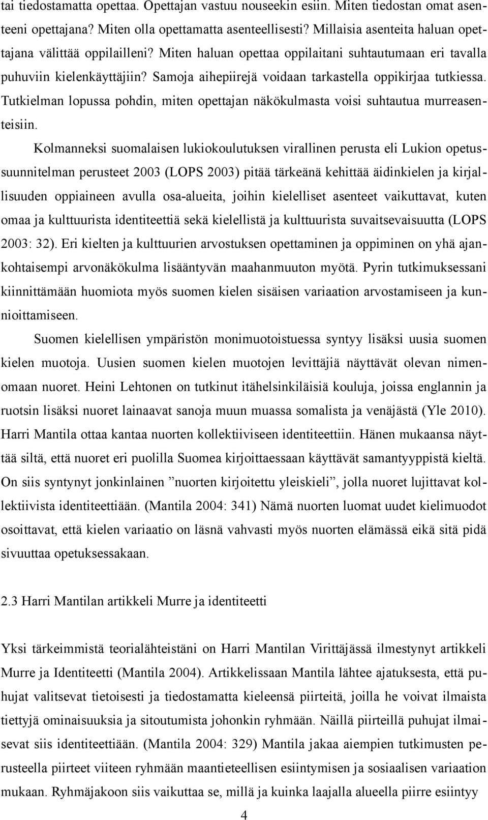 Samoja aihepiirejä voidaan tarkastella oppikirjaa tutkiessa. Tutkielman lopussa pohdin, miten opettajan näkökulmasta voisi suhtautua murreasenteisiin.