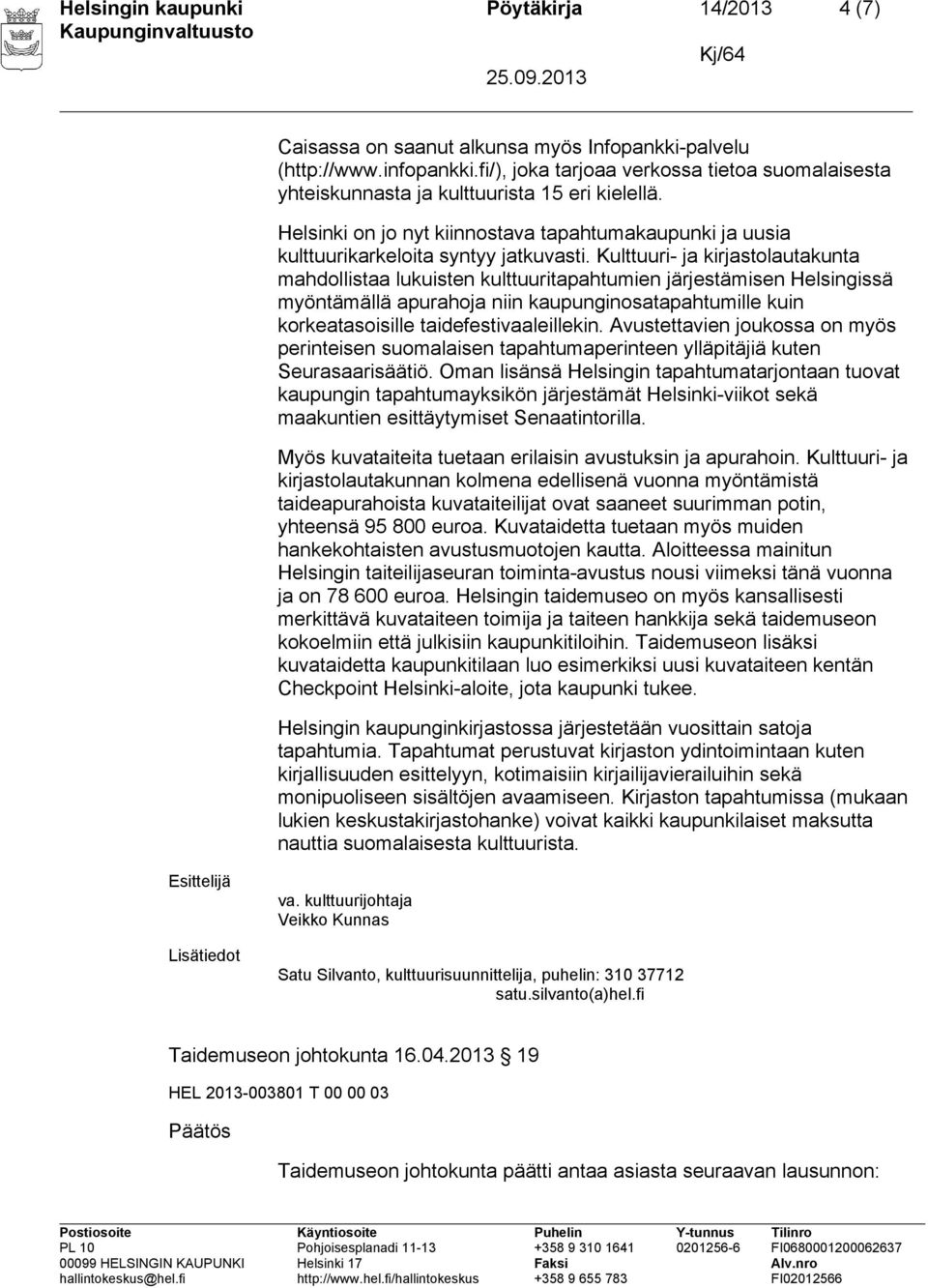 Kulttuuri- ja kirjastolautakunta mahdollistaa lukuisten kulttuuritapahtumien järjestämisen Helsingissä myöntämällä apurahoja niin kaupunginosatapahtumille kuin korkeatasoisille taidefestivaaleillekin.