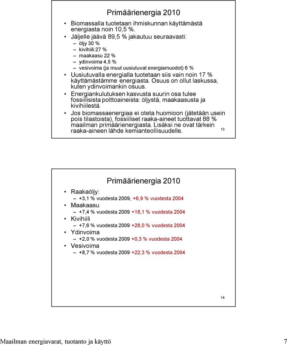 % käyttämästämme energiasta. Osuus on ollut laskussa, kuten ydinvoimankin osuus. Energiankulutuksen kasvusta suurin osa tulee fossiilisista polttoaineista: öljystä, maakaasusta ja kivihiilestä.