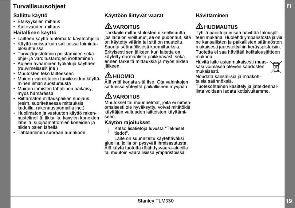 ) Muutosten teko laitteeseen Muiden valmistajien tarvikkeiden käyttäminen ilman suostumusta Muiden ihmisten tahallinen häikäisy, myös hämärässä Riittämätön mittauspaikan suojaus (esim.