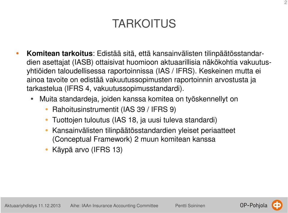 Keskeinen mutta ei ainoa tavoite on edistää vakuutussopimusten raportoinnin arvostusta ja tarkastelua (IFRS 4, vakuutussopimusstandardi).