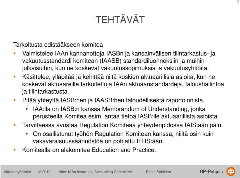 Käsittelee, ylläpitää ja kehittää niitä koskien aktuaarillisia asioita, kun ne koskevat aktuaareille tarkoitettuja IAAn aktuaaristandardeja, taloushallintoa ja tilintarkastusta.