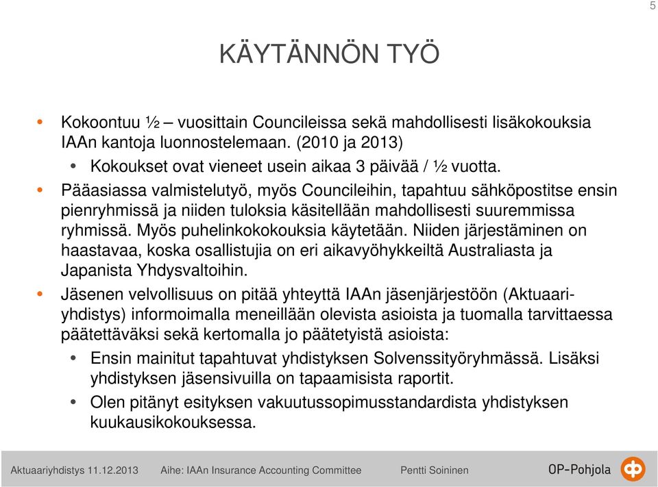 Niiden järjestäminen on haastavaa, koska osallistujia on eri aikavyöhykkeiltä Australiasta ja Japanista Yhdysvaltoihin.