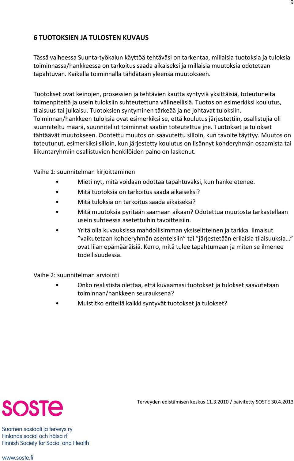 Tuotokset ovat keinojen, prosessien ja tehtävien kautta syntyviä yksittäisiä, toteutuneita toimenpiteitä ja usein tuloksiin suhteutettuna välineellisiä.