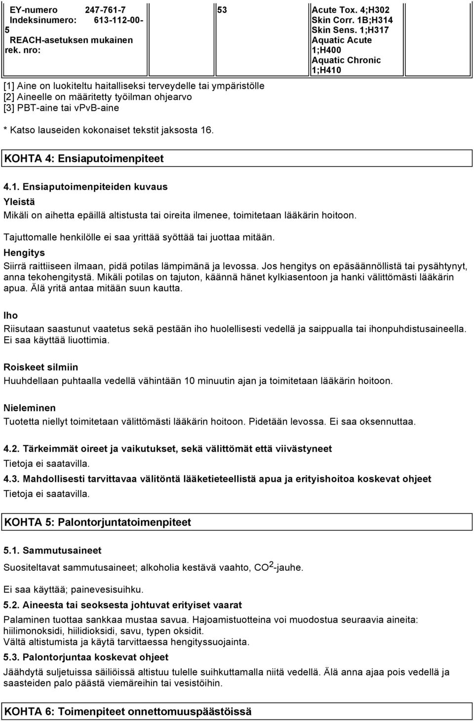 53 Acute Tox. 4;H302 Skin Corr. 1B;H314 Skin Sens. 1;H317 Aquatic Acute 1;H400 Aquatic Chronic 1;H410 KOHTA 4: Ensiaputoimenpiteet 4.1. Ensiaputoimenpiteiden kuvaus Yleistä Mikäli on aihetta epäillä altistusta tai oireita ilmenee, toimitetaan lääkärin hoitoon.