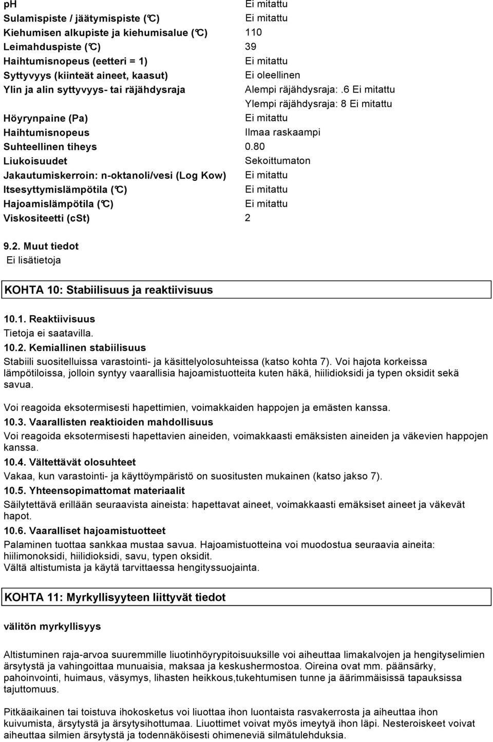80 Liukoisuudet Sekoittumaton Jakautumiskerroin: n-oktanoli/vesi (Log Kow) Itsesyttymislämpötila ( C) Hajoamislämpötila ( C) Viskositeetti (cst) 2 