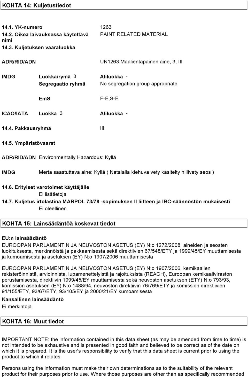 Kuljetuksen vaaraluokka ADR/RID/ADN UN1263 Maalientapainen aine, 3, III IMDG Luokka/rymä 3 Aliluokka - Segregaatio ryhmä No segregation group appropriate EmS F-E,S-E ICAO/IATA Luokka 3 Aliluokka - 14.
