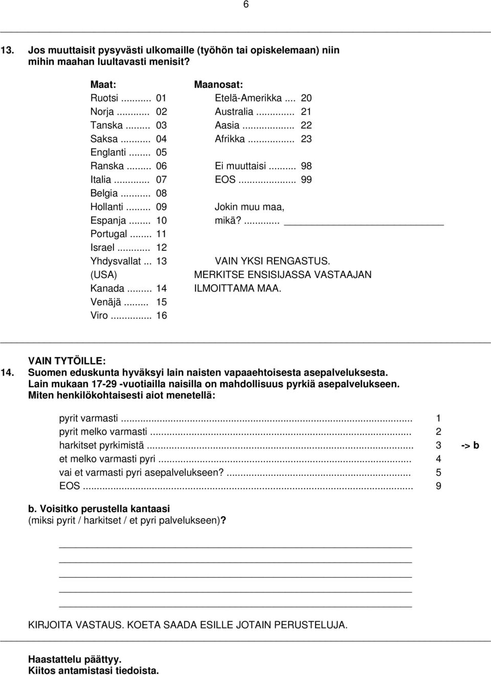 .. 12 Yhdysvallat... 13 VAIN YKSI RENGASTUS. (USA) MERKITSE ENSISIJASSA VASTAAJAN Kanada... 14 ILMOITTAMA MAA. Venäjä... 15 Viro... 16 VAIN TYTÖILLE: 14.