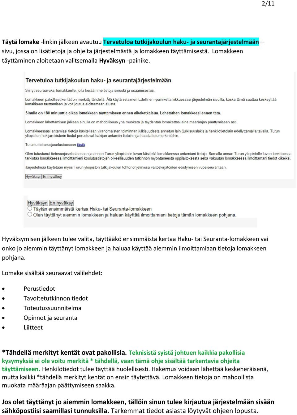 Hyväksymisen jälkeen tulee valita, täyttääkö ensimmäistä kertaa Haku- tai Seuranta-lomakkeen vai onko jo aiemmin täyttänyt lomakkeen ja haluaa käyttää aiemmin ilmoittamiaan tietoja lomakkeen pohjana.