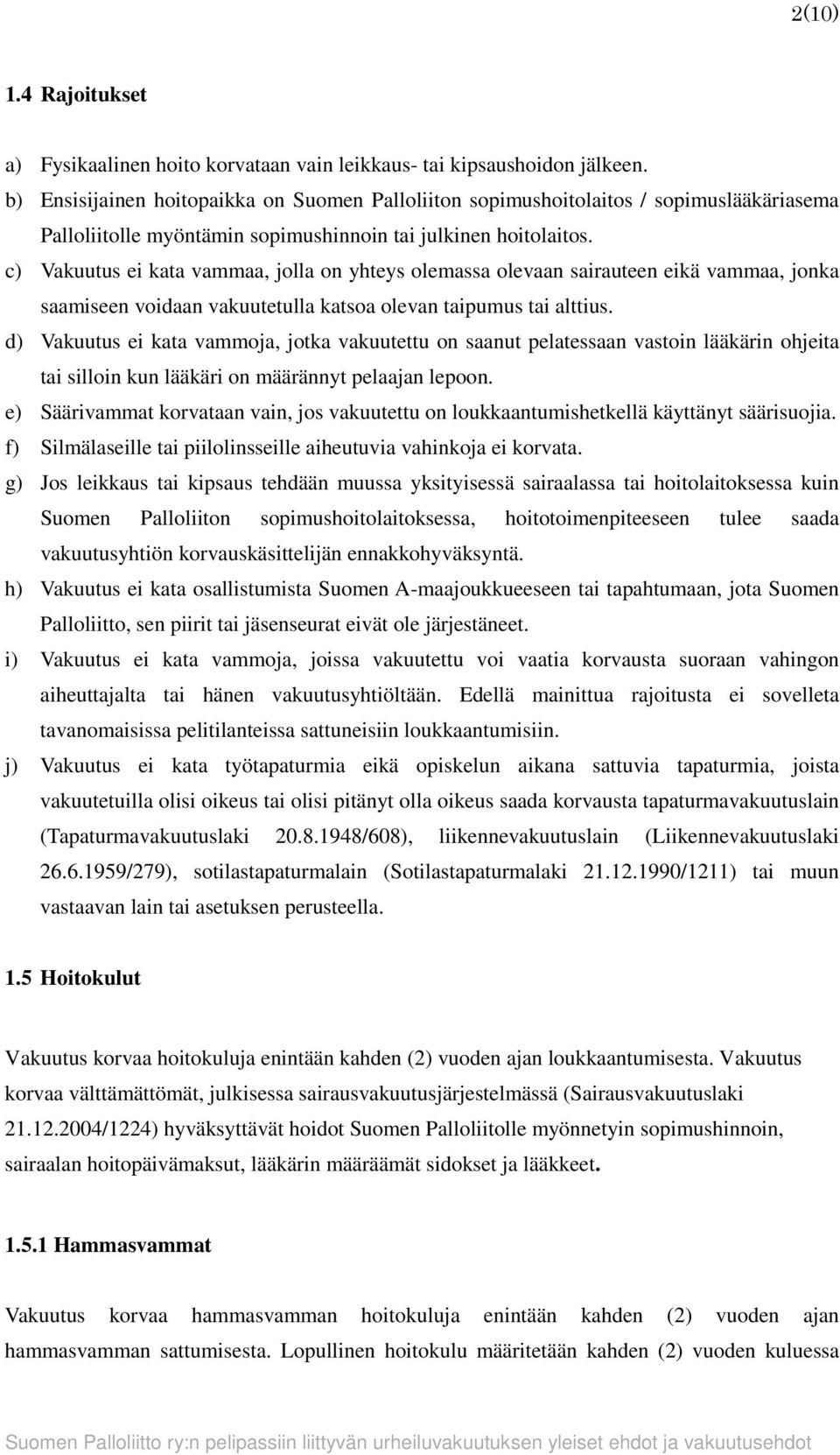 c) Vakuutus ei kata vammaa, jolla on yhteys olemassa olevaan sairauteen eikä vammaa, jonka saamiseen voidaan vakuutetulla katsoa olevan taipumus tai alttius.