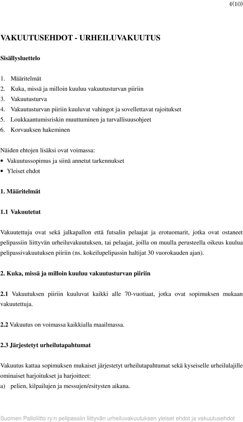 Korvauksen hakeminen Näiden ehtojen lisäksi ovat voimassa: Vakuutussopimus ja siinä annetut tarkennukset Yleiset ehdot 1. Määritelmät 1.