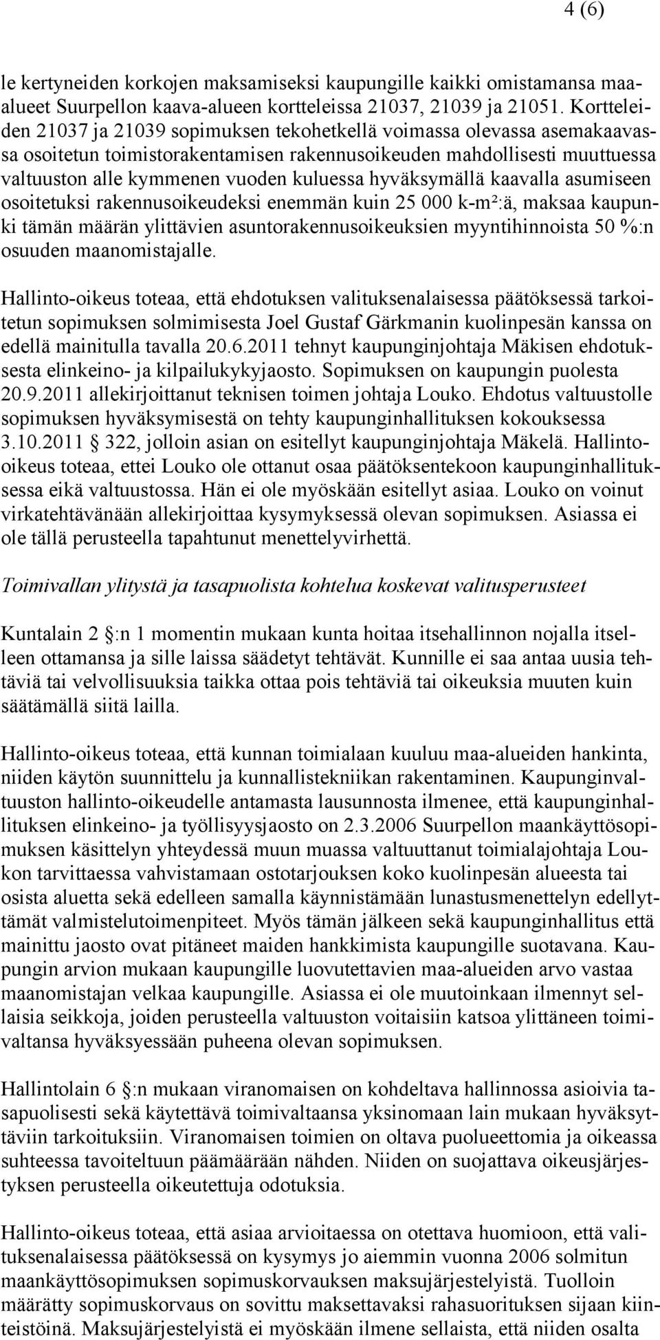 hyväksymällä kaavalla asumiseen osoitetuksi rakennusoikeudeksi enemmän kuin 25 000 k-m²:ä, maksaa kaupunki tämän määrän ylittävien asuntorakennusoikeuksien myyntihinnoista 50 %:n osuuden