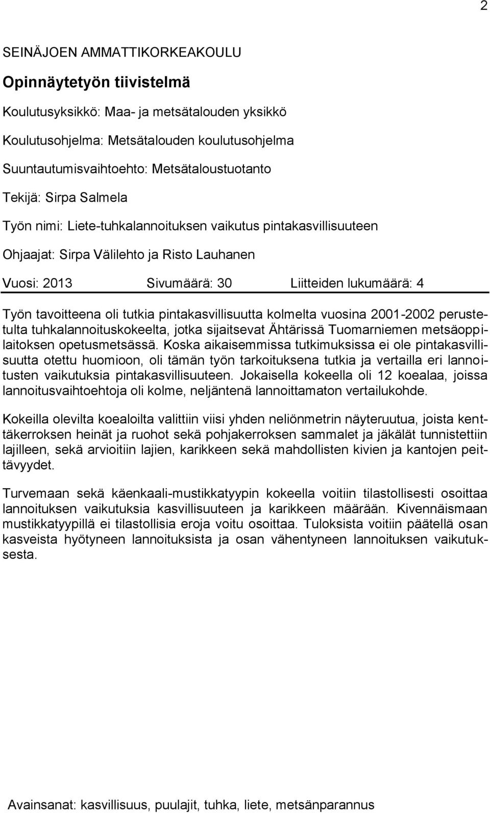 oli tutkia pintakasvillisuutta kolmelta vuosina 2001-2002 perustetulta tuhkalannoituskokeelta, jotka sijaitsevat Ähtärissä Tuomarniemen metsäoppilaitoksen opetusmetsässä.