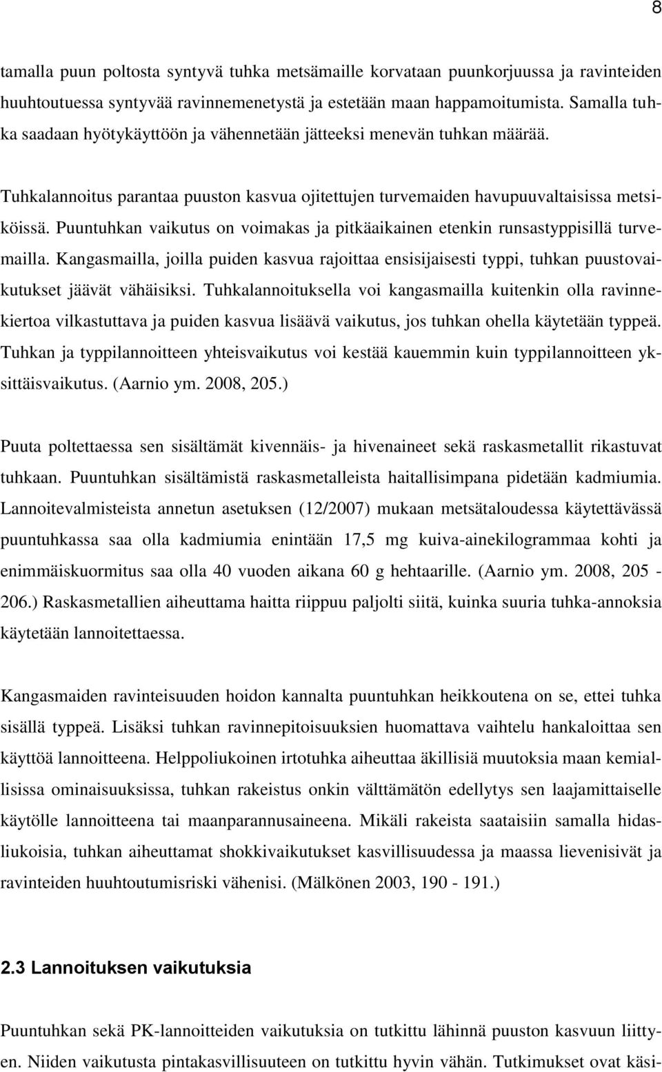 Puuntuhkan vaikutus on voimakas ja pitkäaikainen etenkin runsastyppisillä turvemailla. Kangasmailla, joilla puiden kasvua rajoittaa ensisijaisesti typpi, tuhkan puustovaikutukset jäävät vähäisiksi.