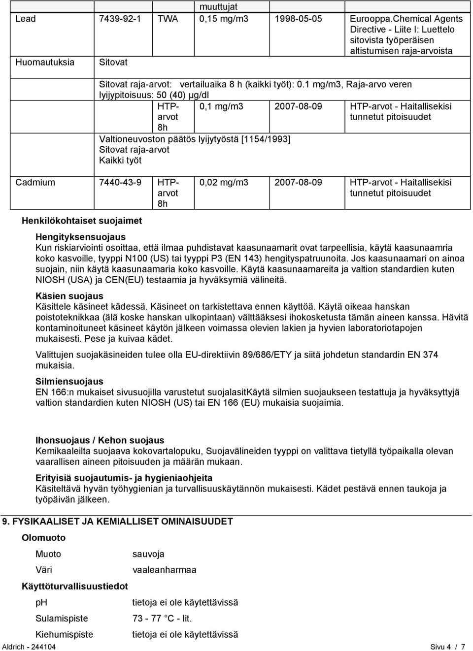 1 mg/m3, Raja-arvo veren lyijypitoisuus: 50 (40) µg/dl HTParvot 0,1 mg/m3 2007-08-09 HTP-arvot - Haitallisekisi tunnetut pitoisuudet 8h Valtioneuvoston päätös lyijytyöstä [1154/1993] Sitovat