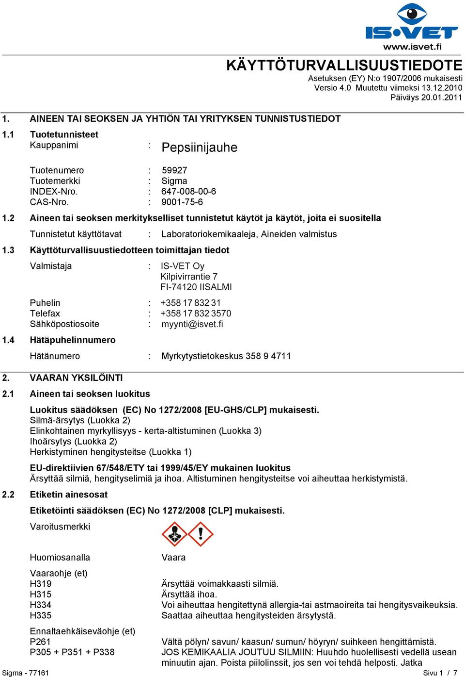 2 Aineen tai seoksen merkitykselliset tunnistetut käytöt ja käytöt, joita ei suositella Tunnistetut käyttötavat : Laboratoriokemikaaleja, Aineiden valmistus 1.