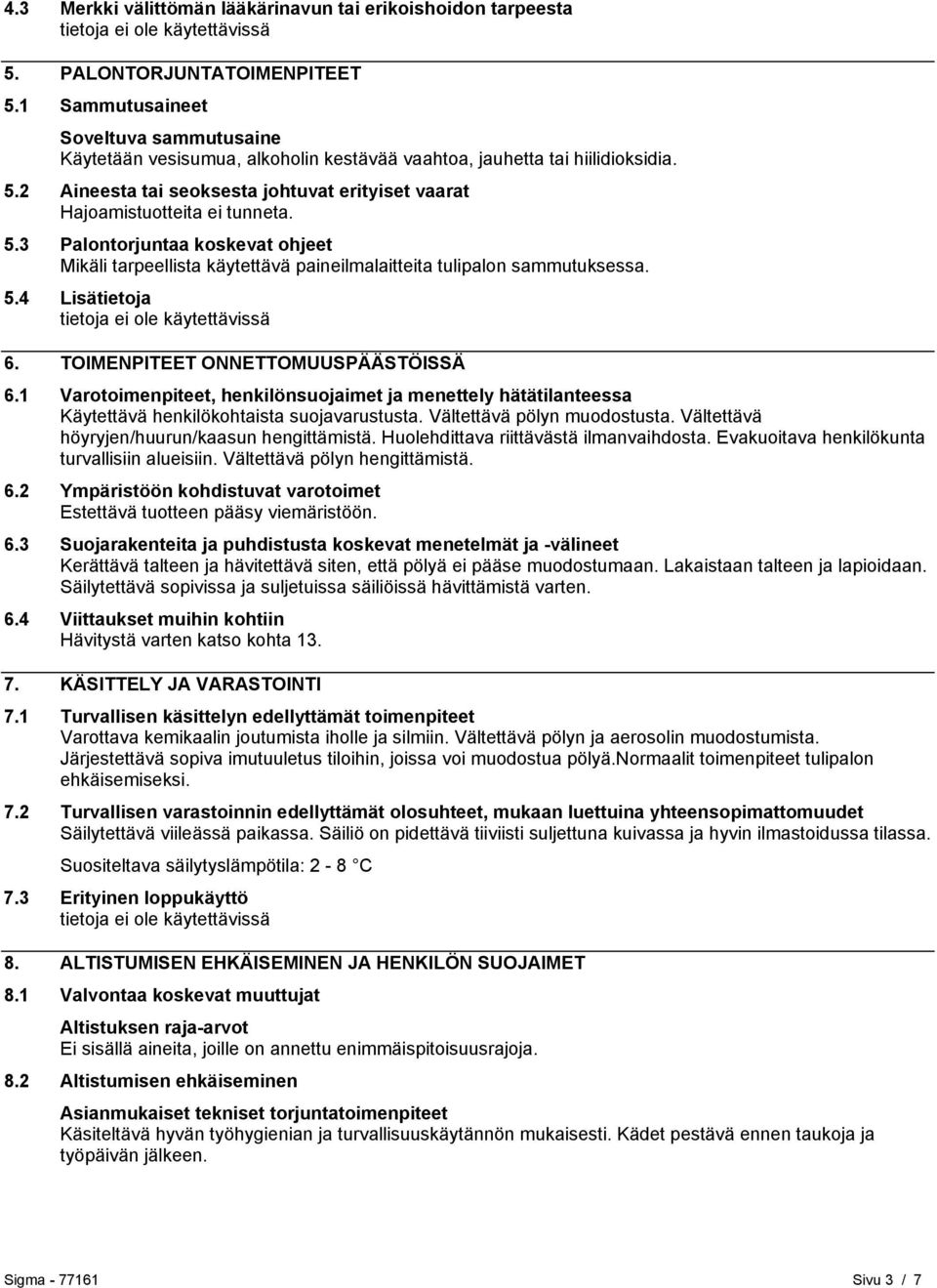 5.3 Palontorjuntaa koskevat ohjeet Mikäli tarpeellista käytettävä paineilmalaitteita tulipalon sammutuksessa. 5.4 Lisätietoja 6. TOIMENPITEET ONNETTOMUUSPÄÄSTÖISSÄ 6.