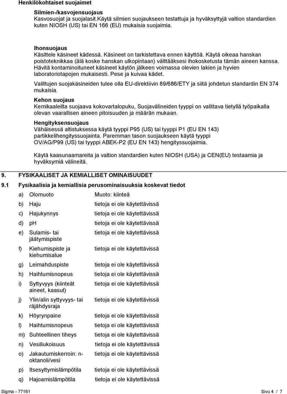 Käsineet on tarkistettava ennen käyttöä. Käytä oikeaa hanskan poistoteknikkaa (älä koske hanskan ulkopintaan) välttääksesi ihokosketusta tämän aineen kanssa.