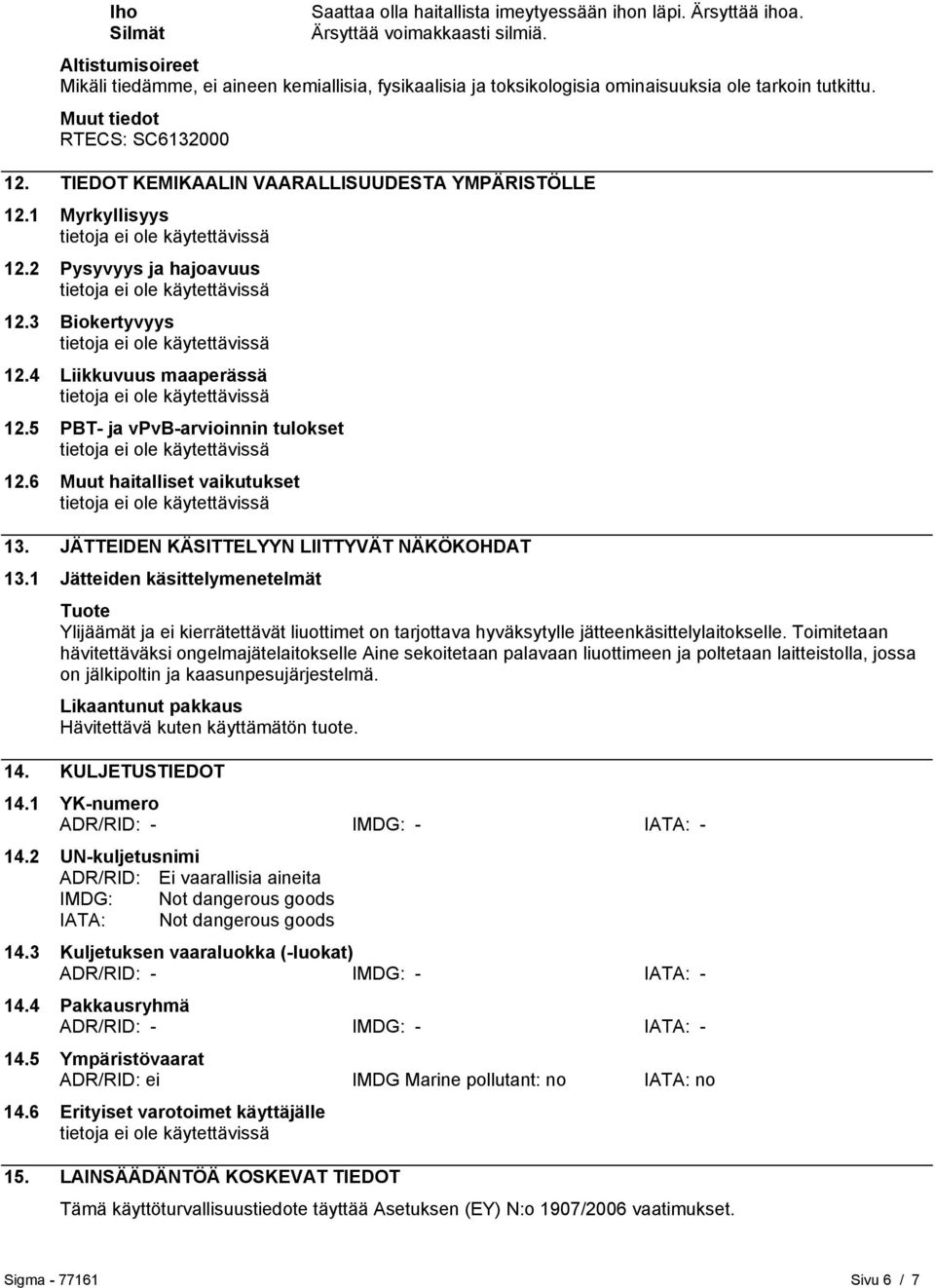 TIEDOT KEMIKAALIN VAARALLISUUDESTA YMPÄRISTÖLLE 12.1 Myrkyllisyys 12.2 Pysyvyys ja hajoavuus 12.3 Biokertyvyys 12.4 Liikkuvuus maaperässä 12.5 PBT- ja vpvb-arvioinnin tulokset 12.