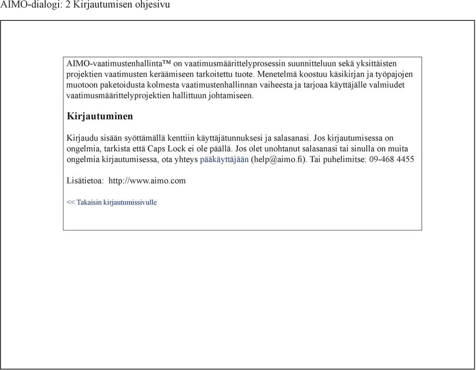 johtamiseen. Kirjautuminen Kirjaudu sisään syöttämällä kenttiin käyttäjätunnuksesi ja salasanasi. Jos kirjautumisessa on, tarkista että Caps Lock ei ole päällä.