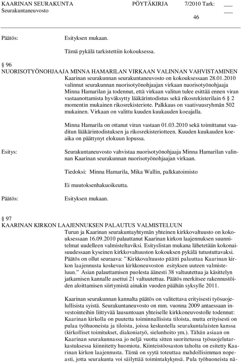 rikosrekisterilain 6 2 momentin mukainen rikosrekisteriote. Palkkaus on vaativuusryhmän 502 mukainen. Virkaan on valittu kuuden kuukauden koeajalla. Minna Hamarila on ottanut viran vastaan 01.03.