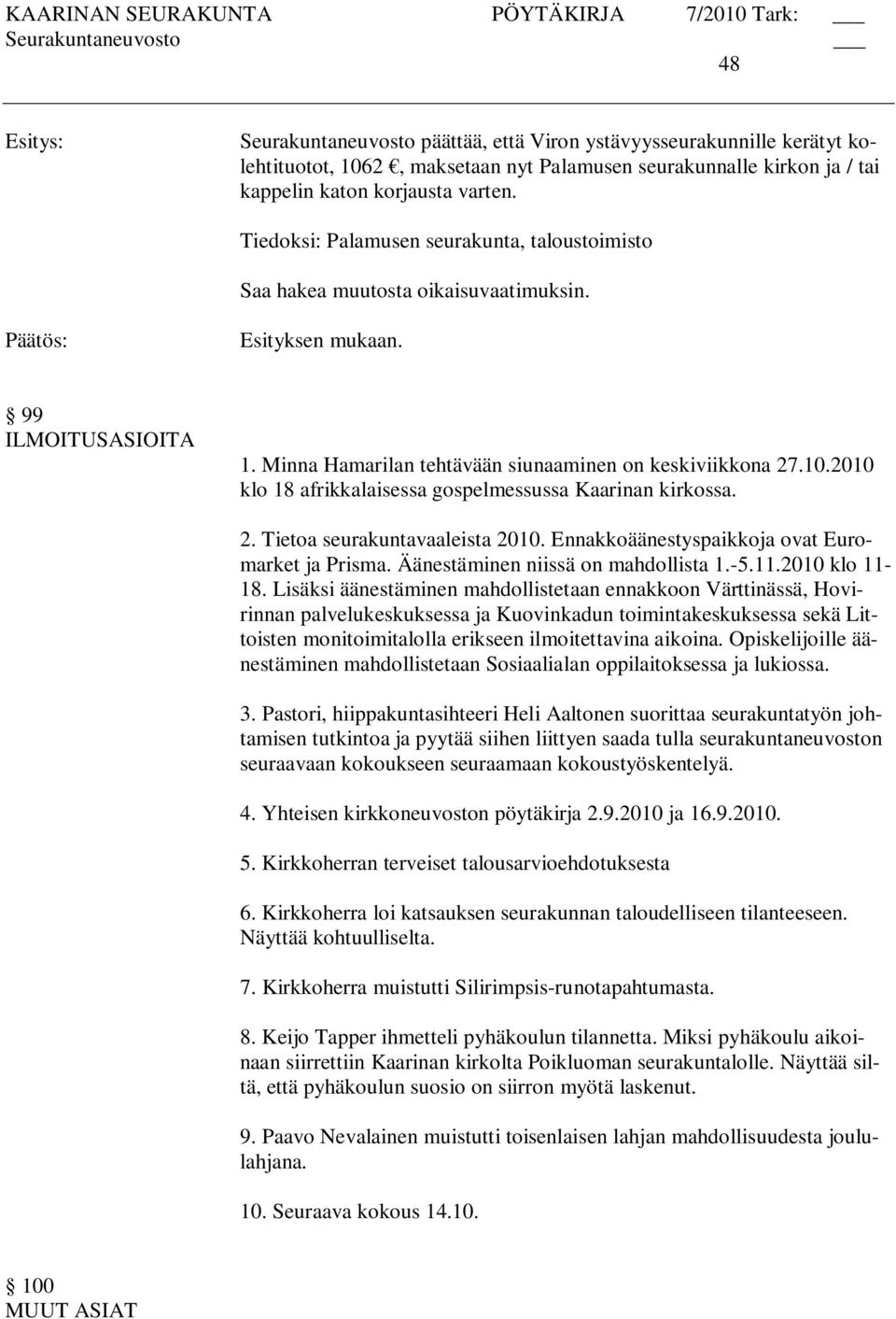 2010 klo 18 afrikkalaisessa gospelmessussa Kaarinan kirkossa. 2. Tietoa seurakuntavaaleista 2010. Ennakkoäänestyspaikkoja ovat Euromarket ja Prisma. Äänestäminen niissä on mahdollista 1.-5.11.