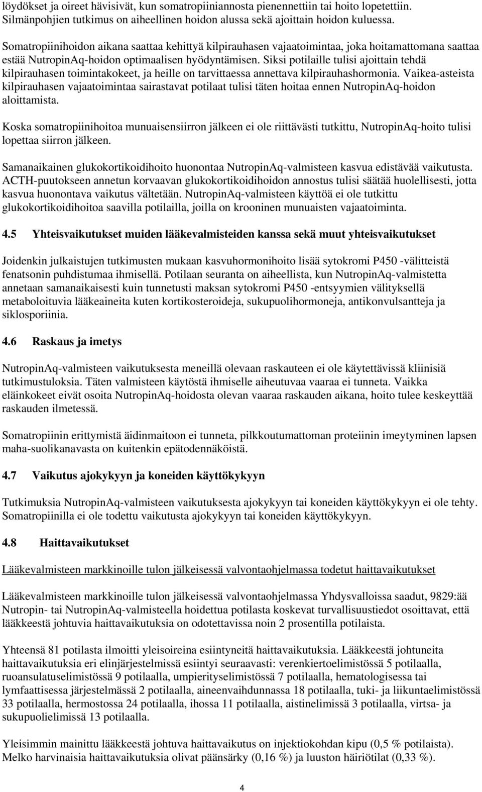 Siksi potilaille tulisi ajoittain tehdä kilpirauhasen toimintakokeet, ja heille on tarvittaessa annettava kilpirauhashormonia.