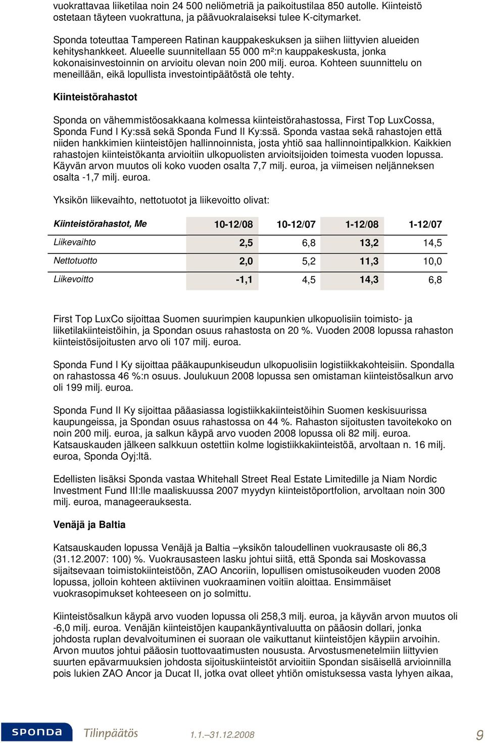 Alueelle suunnitellaan 55 000 m²:n kauppakeskusta, jonka kokonaisinvestoinnin on arvioitu olevan noin 200 milj. euroa. Kohteen suunnittelu on meneillään, eikä lopullista investointipäätöstä ole tehty.