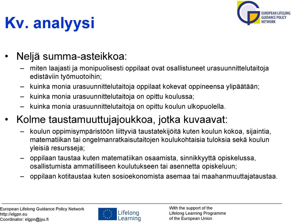 Kolme taustamuuttujajoukkoa, jotka kuvaavat: koulun oppimisympäristöön liittyviä taustatekijöitä kuten koulun kokoa, sijaintia, matematiikan tai ongelmanratkaisutaitojen koulukohtaisia tuloksia