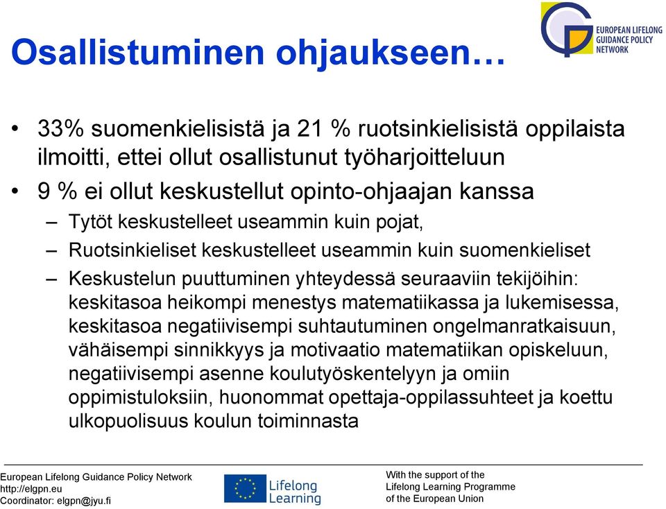 seuraaviin tekijöihin: keskitasoa heikompi menestys matematiikassa ja lukemisessa, keskitasoa negatiivisempi suhtautuminen ongelmanratkaisuun, vähäisempi sinnikkyys