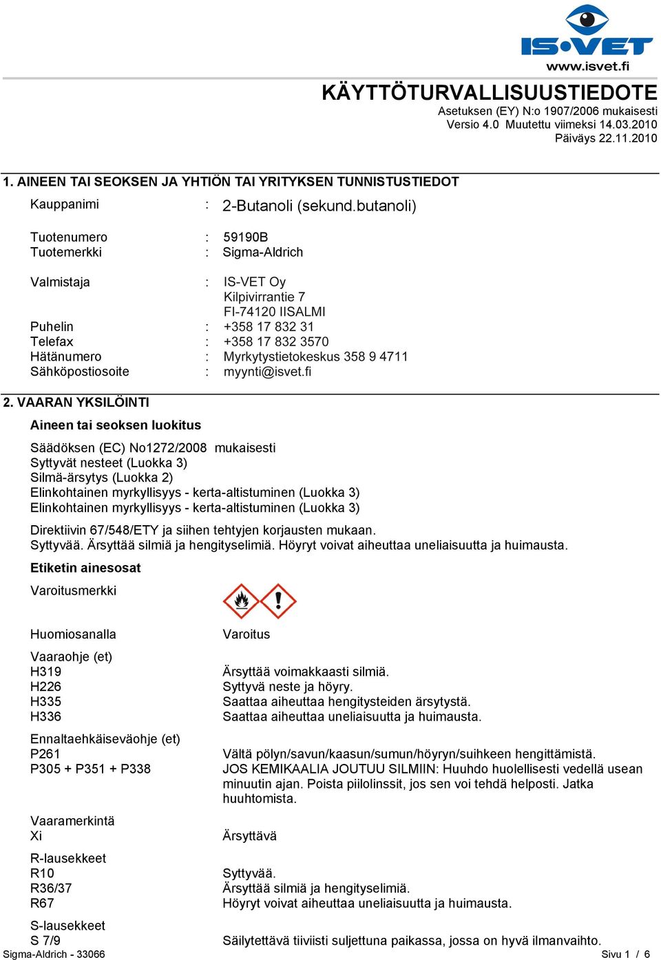 butanoli) Tuotenumero : 359190B Tuotemerkki : Sigma-Aldrich Valmistaja : Sigma-Aldrich Finland Oy Pasilanraitio 5 FI-00240 HELSINKI Puhelin : +35893509250 Telefax : +358935092555 Hätänumero :