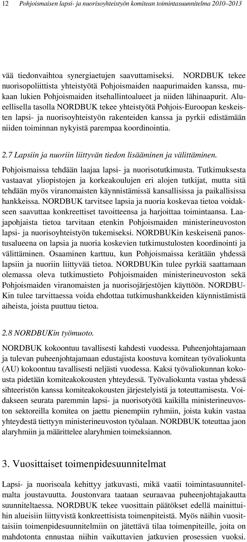 Alueellisella tasolla NORDBUK tekee yhteistyötä Pohjois-Euroopan keskeisten lapsi- ja nuorisoyhteistyön rakenteiden kanssa ja pyrkii edistämään niiden toiminnan nykyistä parempaa koordinointia. 2.