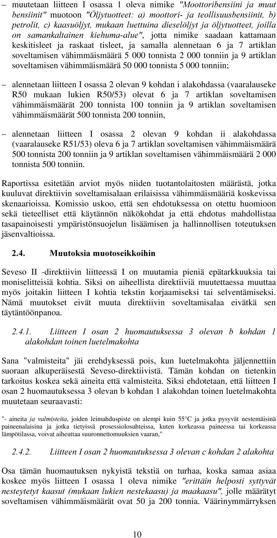 000 tonniin ja 9 artiklan soveltamisen vähimmäismäärä 50 000 tonnista 5 000 tonniin; alennetaan liitteen I osassa 2 olevan 9 kohdan i alakohdassa (vaaralauseke R50 mukaan lukien R50/53) olevat 6 ja 7