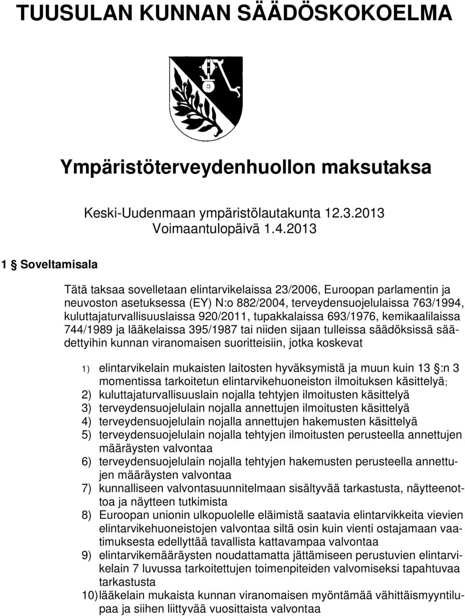 920/2011, tupakkalaissa 693/1976, kemikaalilaissa 744/1989 ja lääkelaissa 395/1987 tai niiden sijaan tulleissa säädöksissä säädettyihin kunnan viranomaisen suoritteisiin, jotka koskevat 1)