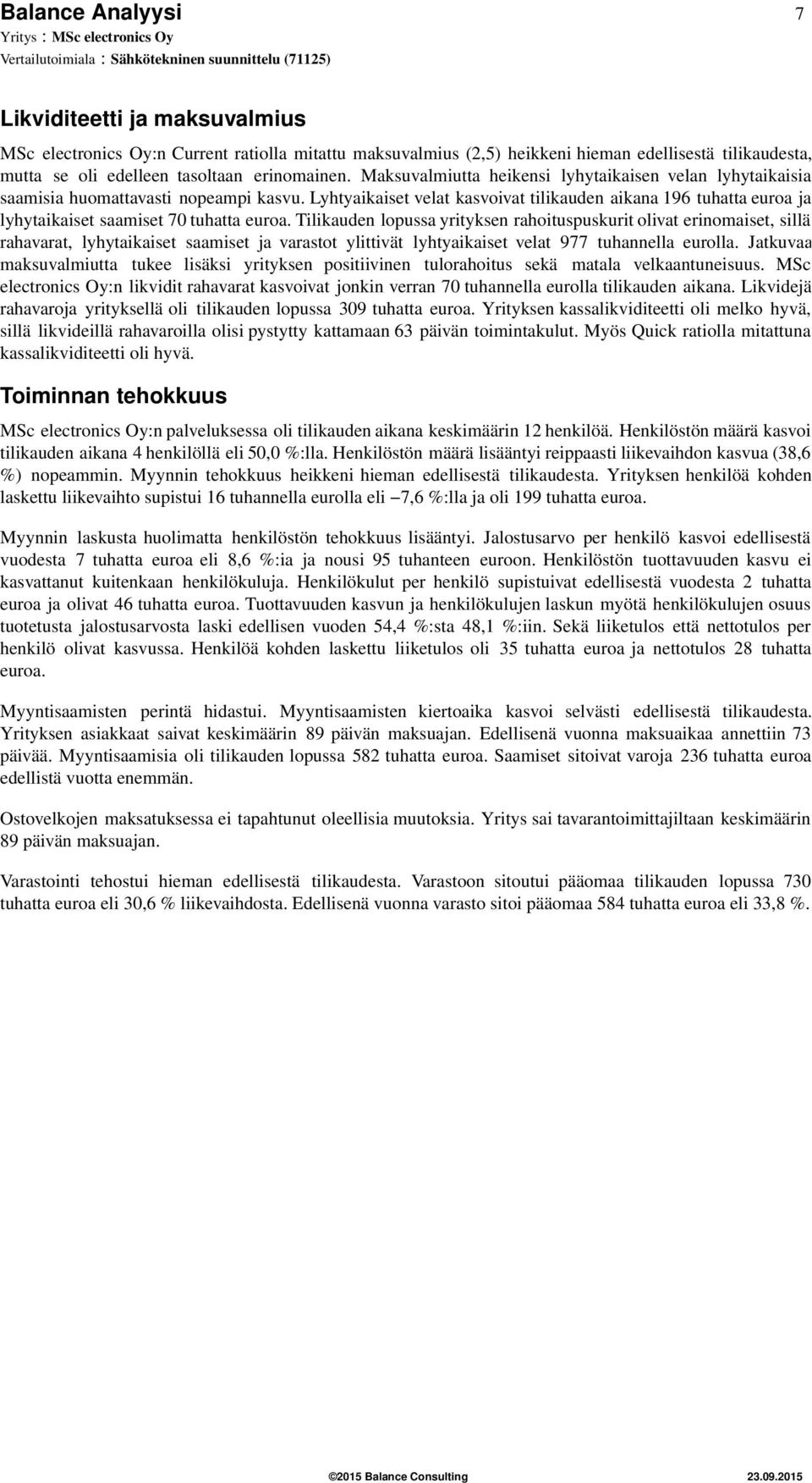 Lyhtyaikaiset velat kasvoivat tilikauden aikana 196 tuhatta euroa ja lyhytaikaiset saamiset 7 tuhatta euroa.