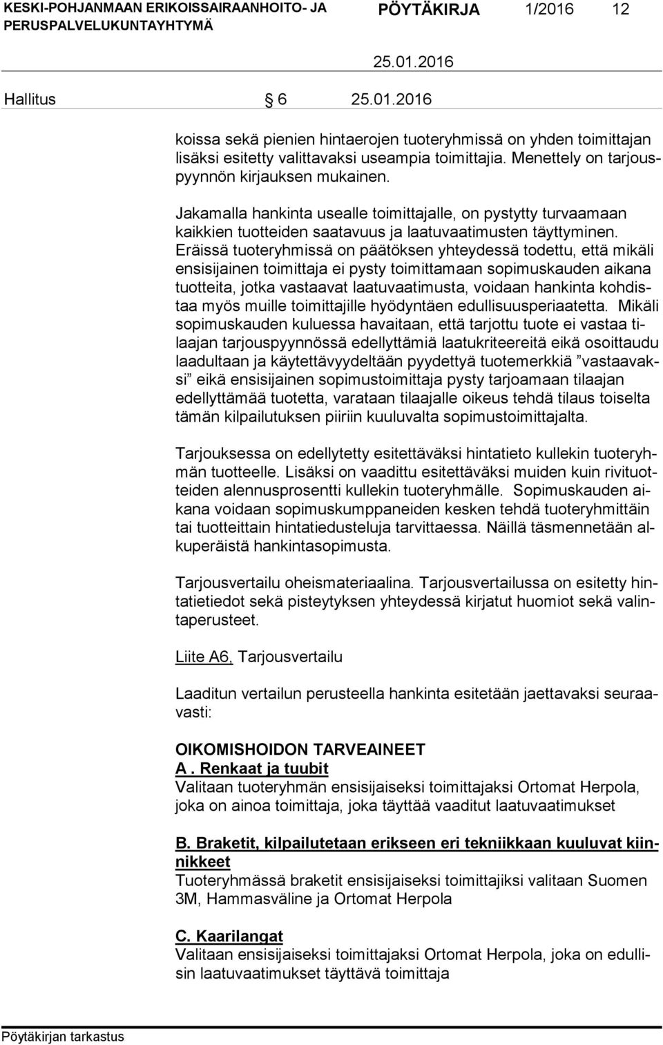 Eräis sä tuoteryhmissä on päätöksen yhteydessä todettu, että mikäli en si si jai nen toimittaja ei pysty toimittamaan sopimuskauden aikana tuot tei ta, jotka vastaavat laatuvaatimusta, voidaan