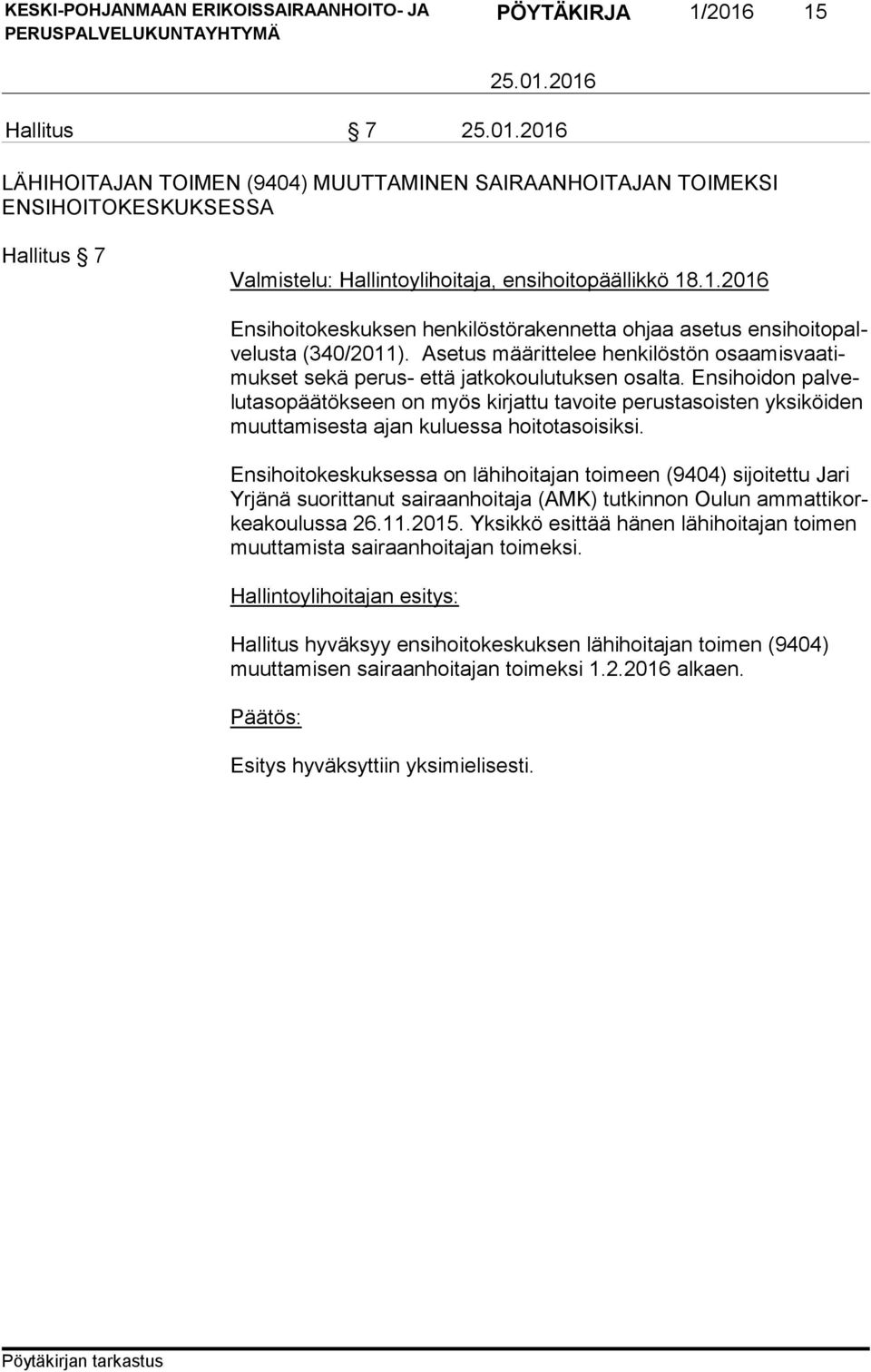 Ensihoidon pal velu ta so pää tök seen on myös kirjattu tavoite perustasoisten yksiköiden muut ta mi ses ta ajan kuluessa hoitotasoisiksi.