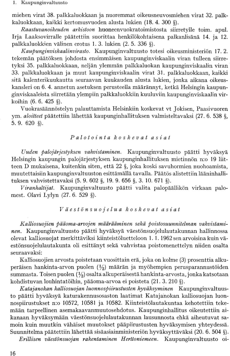 lukien (2. 5. 336 ). Kaupunginviskaalinvirasto. Kaupunginvaltuusto totesi oikeusministeriön 17. 2. tekemän päätöksen johdosta ensimmäisen kaupunginviskaalin viran tulleen siirretyksi 35.