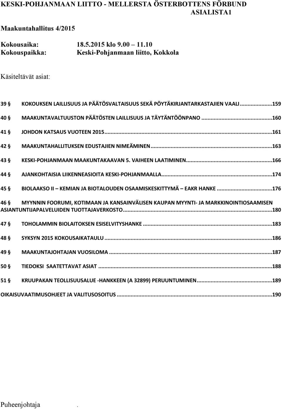 ..159 40 MAAKUNTAVALTUUSTON PÄÄTÖSTEN LAILLISUUS JA TÄYTÄNTÖÖNPANO...160 41 JOHDON KATSAUS VUOTEEN 2015...161 42 MAAKUNTAHALLITUKSEN EDUSTAJIEN NIMEÄMINEN...163 43 KESKI-POHJANMAAN MAAKUNTAKAAVAN 5.