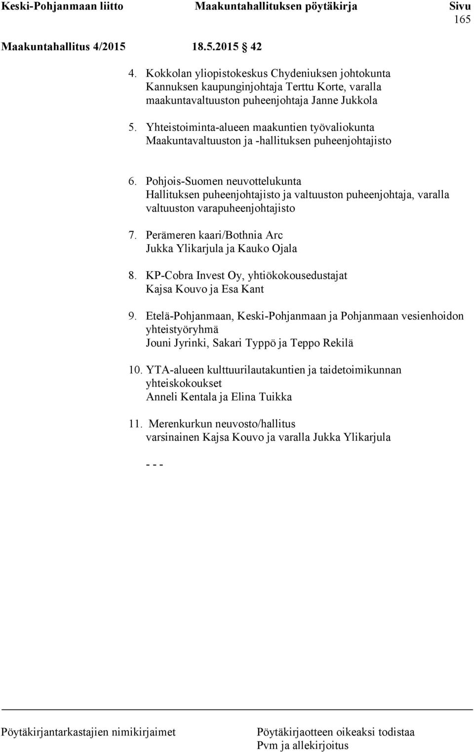 Pohjois-Suomen neuvottelukunta Hallituksen puheenjohtajisto ja valtuuston puheenjohtaja, varalla valtuuston varapuheenjohtajisto 7. Perämeren kaari/bothnia Arc Jukka Ylikarjula ja Kauko Ojala 8.