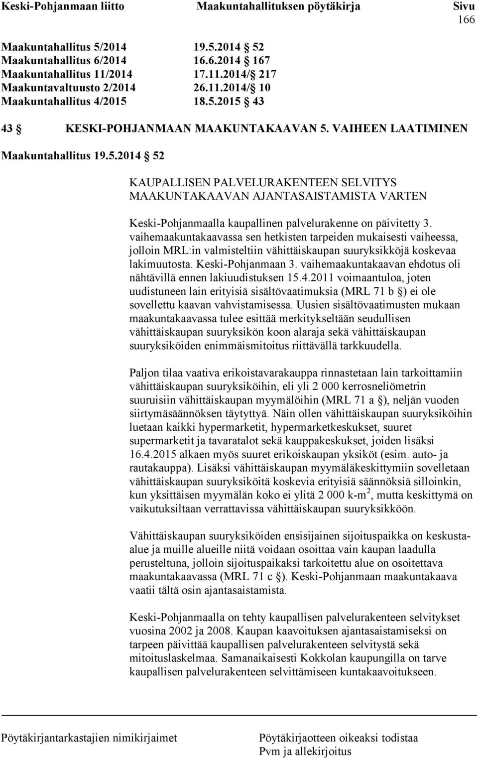 vaihemaakuntakaavassa sen hetkisten tarpeiden mukaisesti vaiheessa, jolloin MRL:in valmisteltiin vähittäiskaupan suuryksikköjä koskevaa lakimuutosta. Keski-Pohjanmaan 3.
