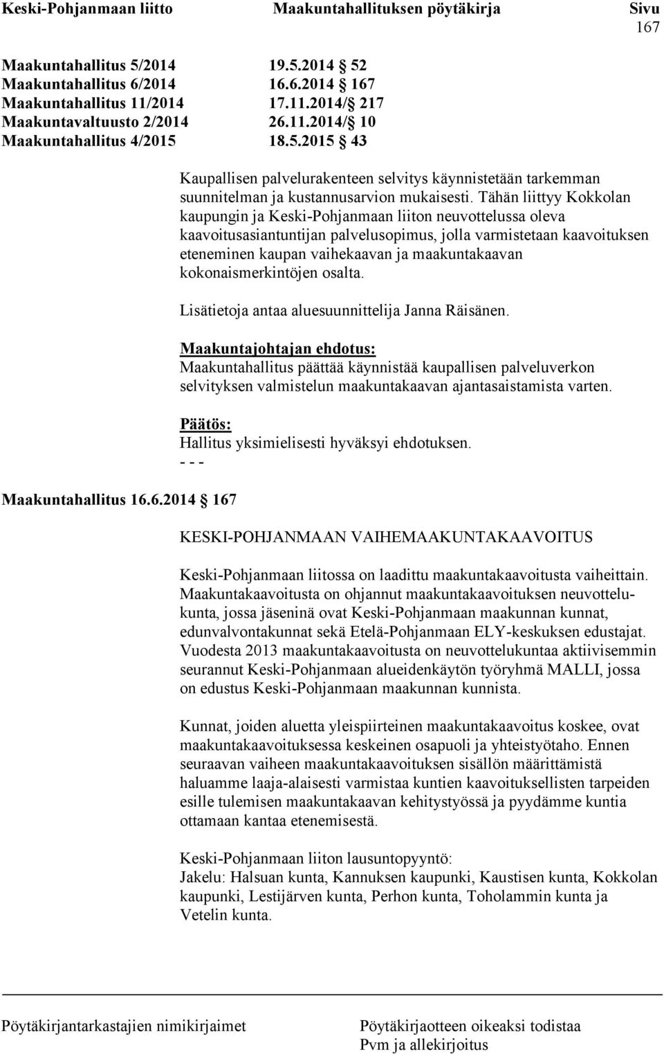 Tähän liittyy Kokkolan kaupungin ja Keski-Pohjanmaan liiton neuvottelussa oleva kaavoitusasiantuntijan palvelusopimus, jolla varmistetaan kaavoituksen eteneminen kaupan vaihekaavan ja maakuntakaavan