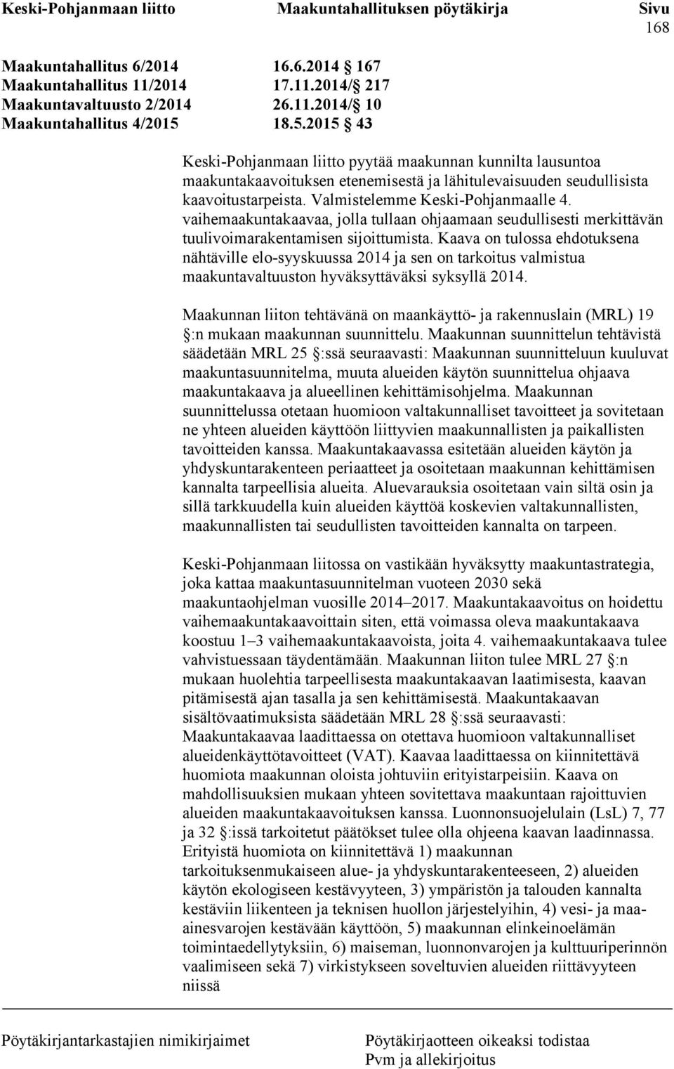 vaihemaakuntakaavaa, jolla tullaan ohjaamaan seudullisesti merkittävän tuulivoimarakentamisen sijoittumista.