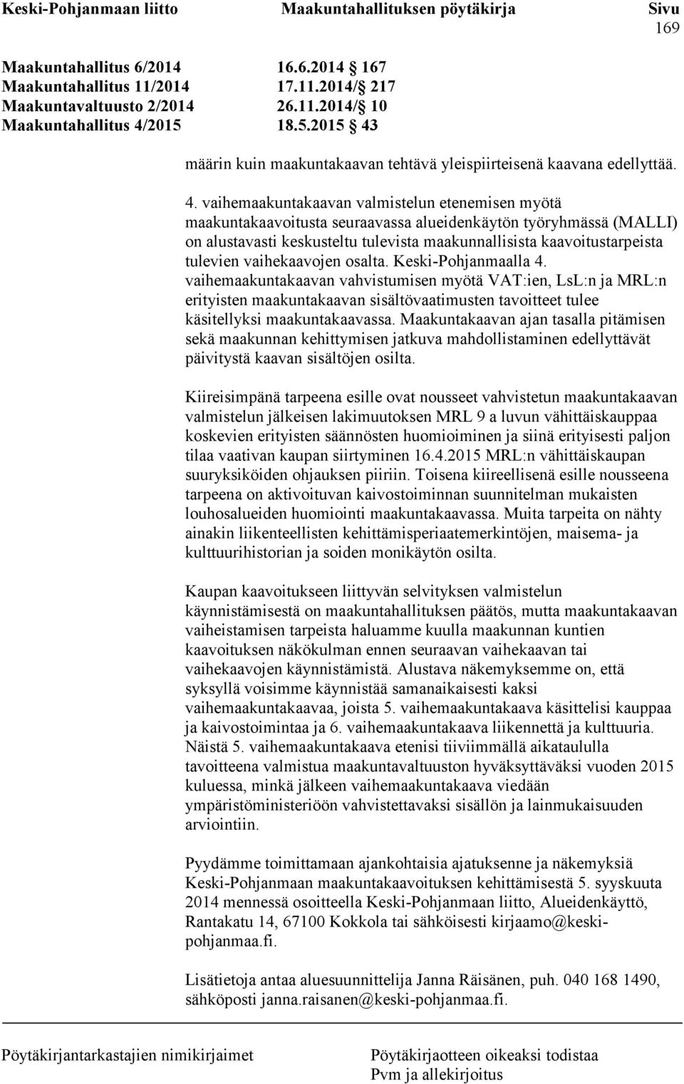määrin kuin maakuntakaavan tehtävä yleispiirteisenä kaavana edellyttää. 4.