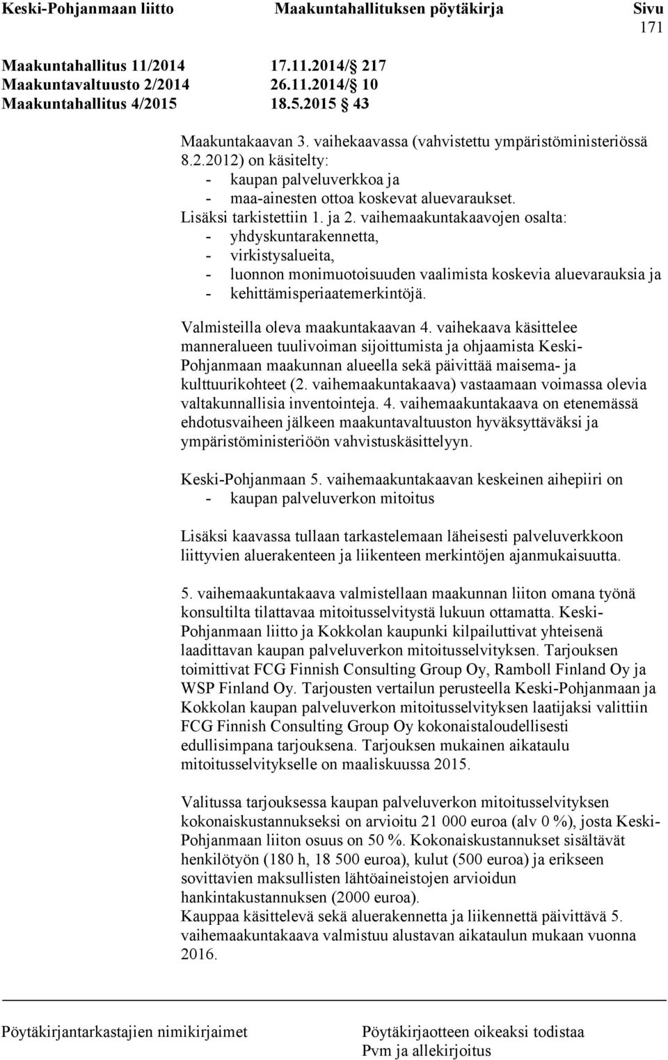 Valmisteilla oleva maakuntakaavan 4. vaihekaava käsittelee manneralueen tuulivoiman sijoittumista ja ohjaamista Keski- Pohjanmaan maakunnan alueella sekä päivittää maisema- ja kulttuurikohteet (2.