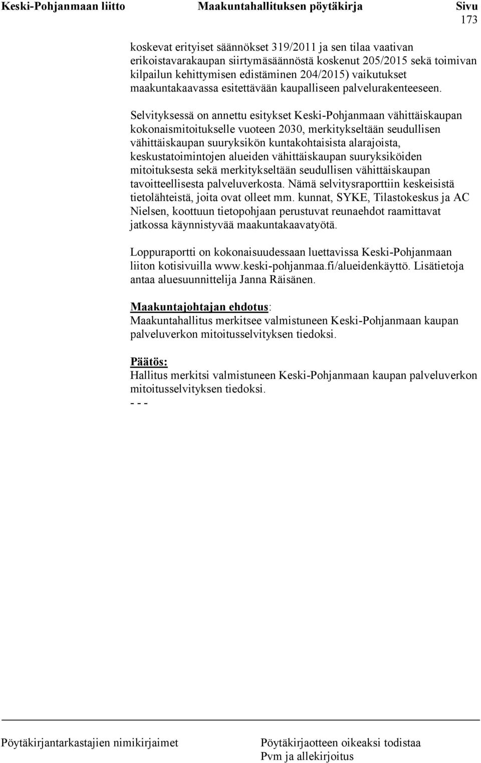 Selvityksessä on annettu esitykset Keski-Pohjanmaan vähittäiskaupan kokonaismitoitukselle vuoteen 2030, merkitykseltään seudullisen vähittäiskaupan suuryksikön kuntakohtaisista alarajoista,