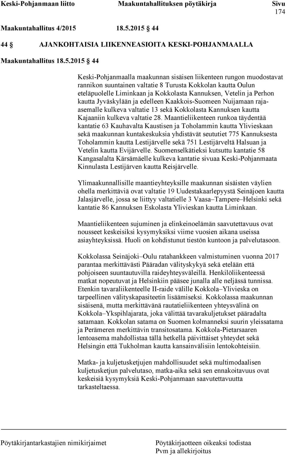 Turusta Kokkolan kautta Oulun eteläpuolelle Liminkaan ja Kokkolasta Kannuksen, Vetelin ja Perhon kautta Jyväskylään ja edelleen Kaakkois-Suomeen Nuijamaan rajaasemalle kulkeva valtatie 13 sekä